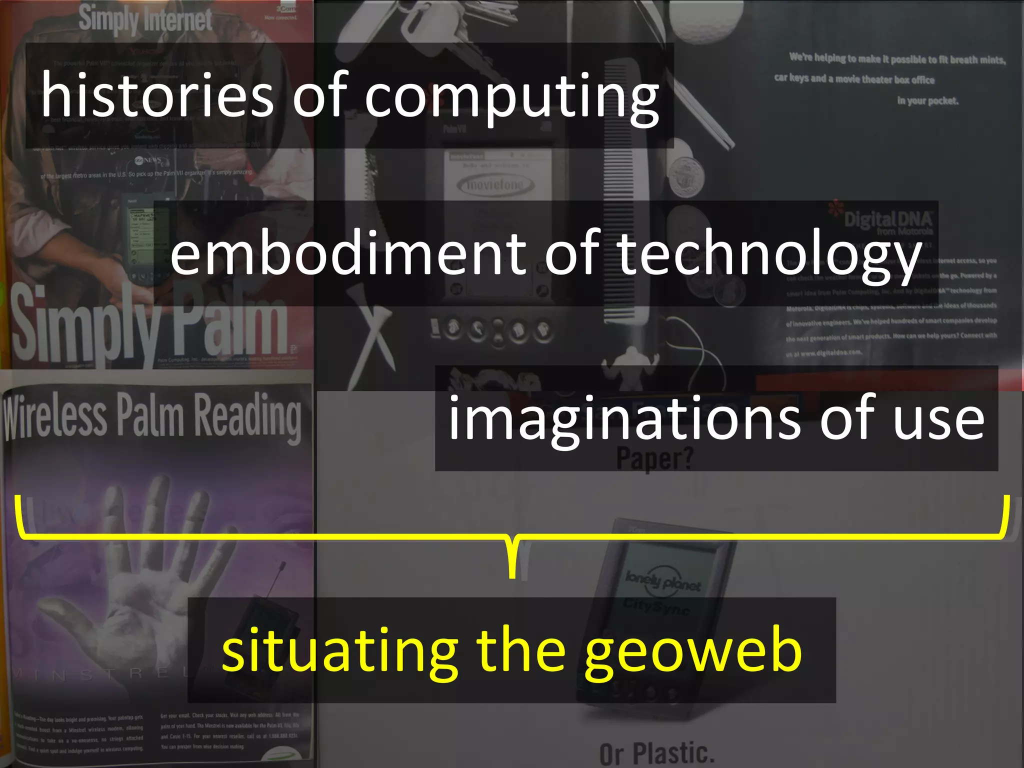 histories of computing

    embodiment of technology

               imaginations of use


      situating the geoweb
             Matthew W. Wilson, PhD   35
 
