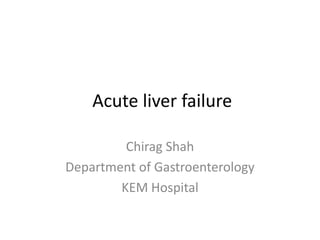 Acute liver failure

         Chirag Shah
Department of Gastroenterology
        KEM Hospital
 