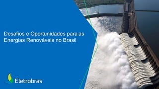 Desafios e Oportunidades para as
Energias Renováveis no Brasil
 