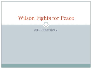 Wilson Fights for Peace

      CH.11 SECTION 4
 