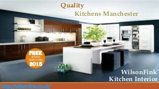 Quality
Kitchens Manchester
FREE
DESIGN
2015
WilsonFink
Kitchen Interior
DIRECTORY
http://wilsonfink.co.uk/
 