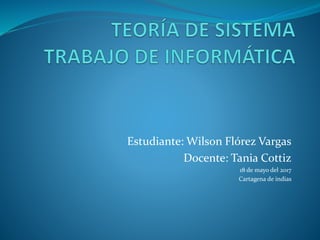 Estudiante: Wilson Flórez Vargas
Docente: Tania Cottiz
18 de mayo del 2017
Cartagena de indias
 