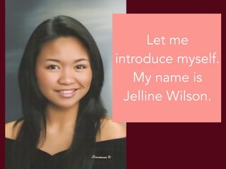 Let me
introduce myself.
My name is
Jelline Wilson.
 