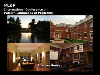 PLoP
International Conference on
Pattern Languages of Programs
Allerton House
 
