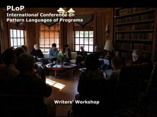 PLoP
International Conference on
Pattern Languages of Programs
Writers’ Workshop
 