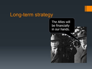 Long-term strategy 
The Allies will 
be financially 
in our hands. 
 
