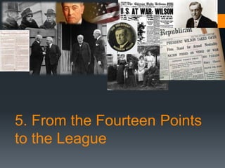 5. From the Fourteen Points 
to the League 
 