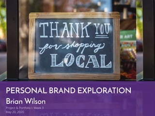 PERSONAL)BRAND)EXPLORATION))
Brian)Wilson)
Project & Portfolio I: Week 3
May 20, 2020
 