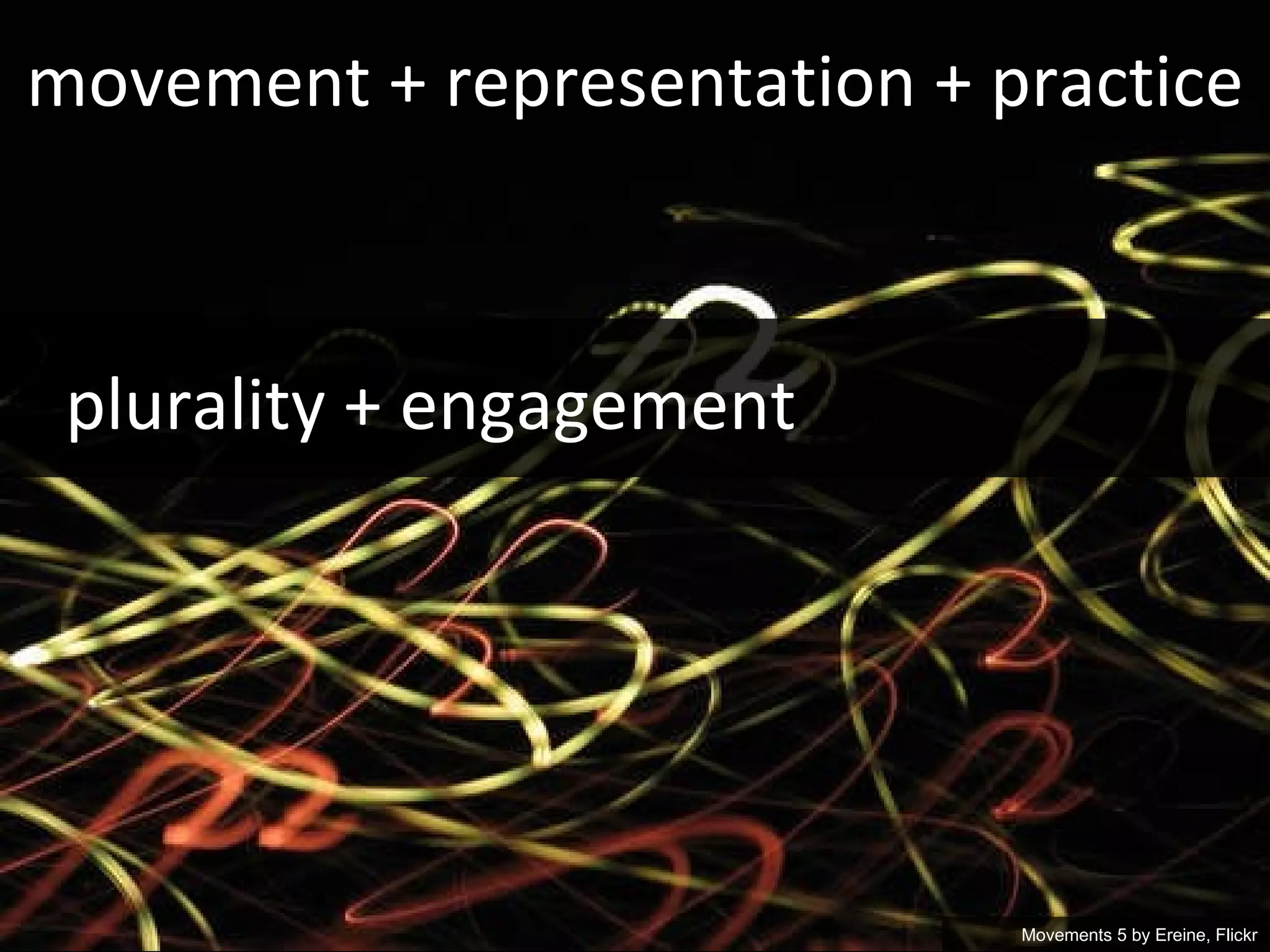 movement + representation + practice Movements 5 by  Ereine, Flickr plurality + engagement 