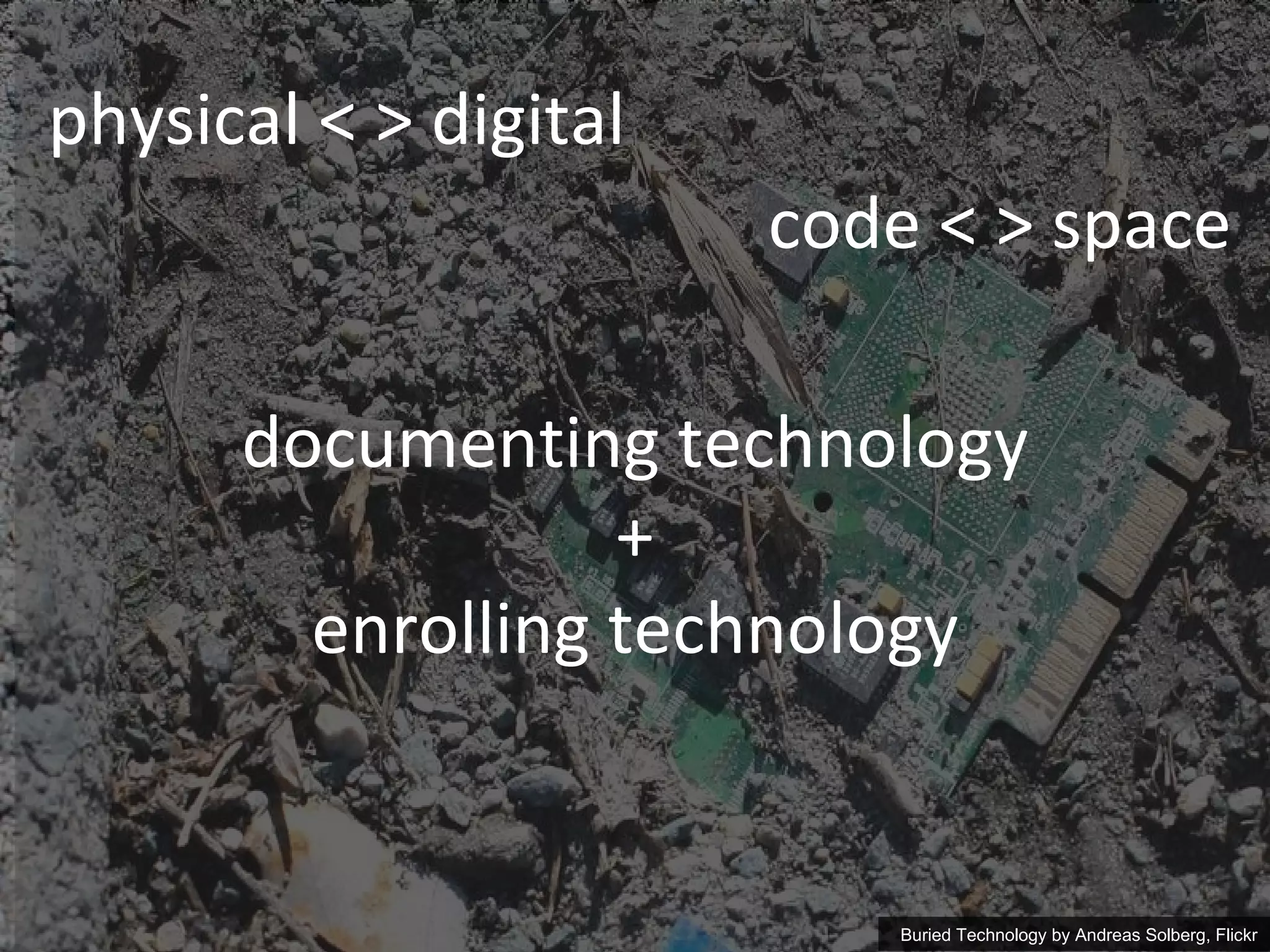 physical < > digital Buried Technology by  Andreas Solberg, Flickr code < > space documenting technology + enrolling technology 