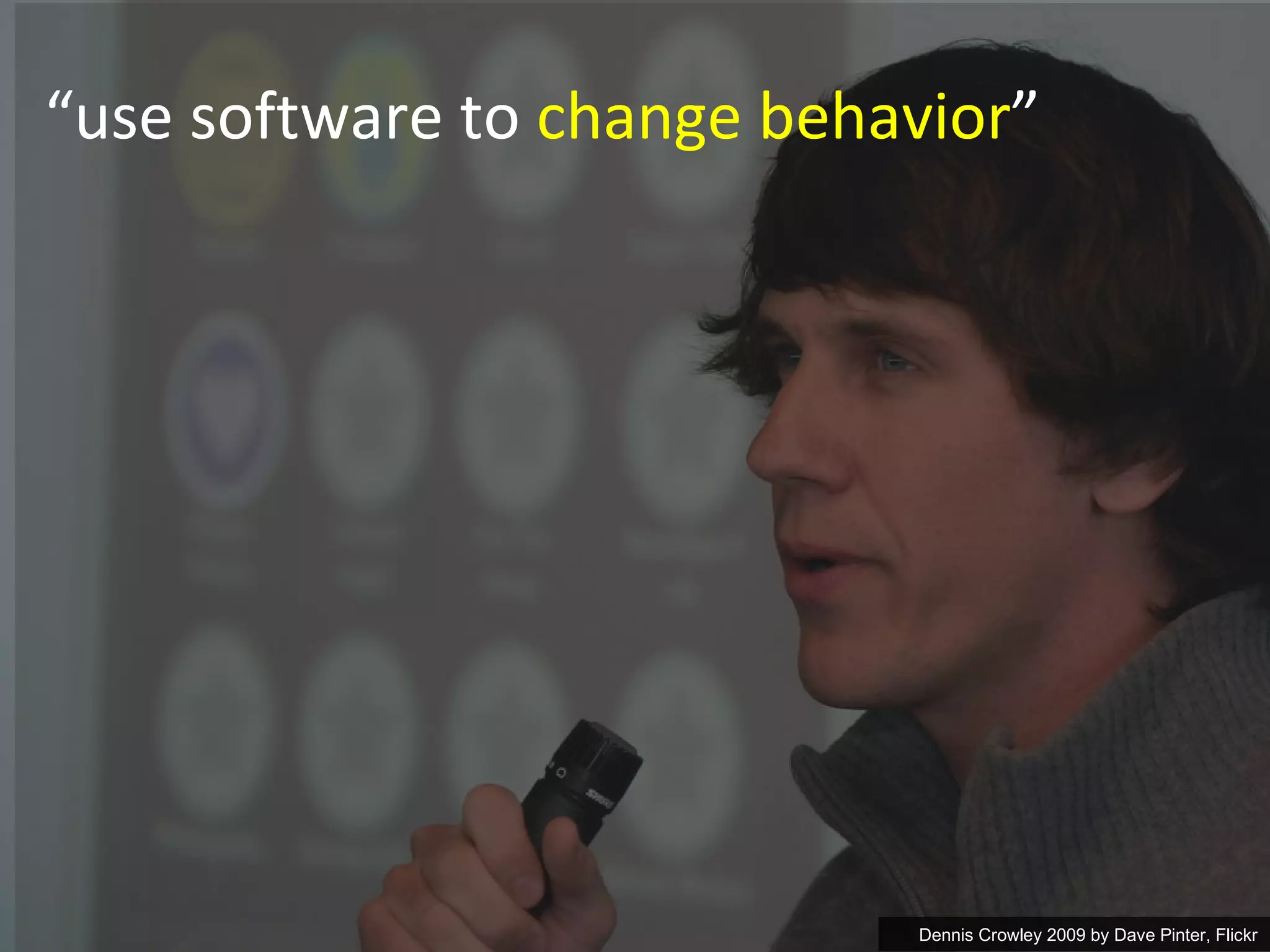 “ use software to  change behavior ” Dennis Crowley 2009 by  Dave Pinter, Flickr 