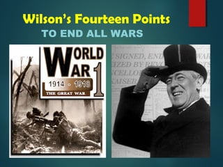 Wilson’s Fourteen Points 
TO END ALL WARS 
 
