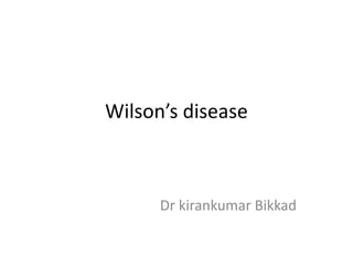 Wilson’s disease
Dr kirankumar Bikkad
 