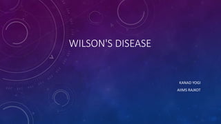 WILSON'S DISEASE
KANAD YOGI
AIIMS RAJKOT
 