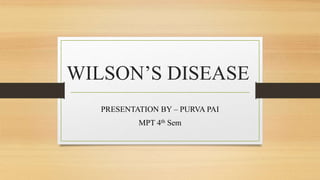 WILSON’S DISEASE
PRESENTATION BY – PURVA PAI
MPT 4th Sem
 