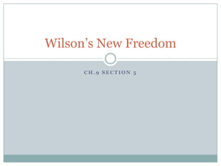 Ch.9 Section 5 Wilson’s New Freedom 