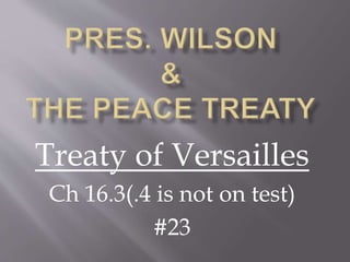 Treaty of Versailles
Ch 16.3(.4 is not on test)
#23
 