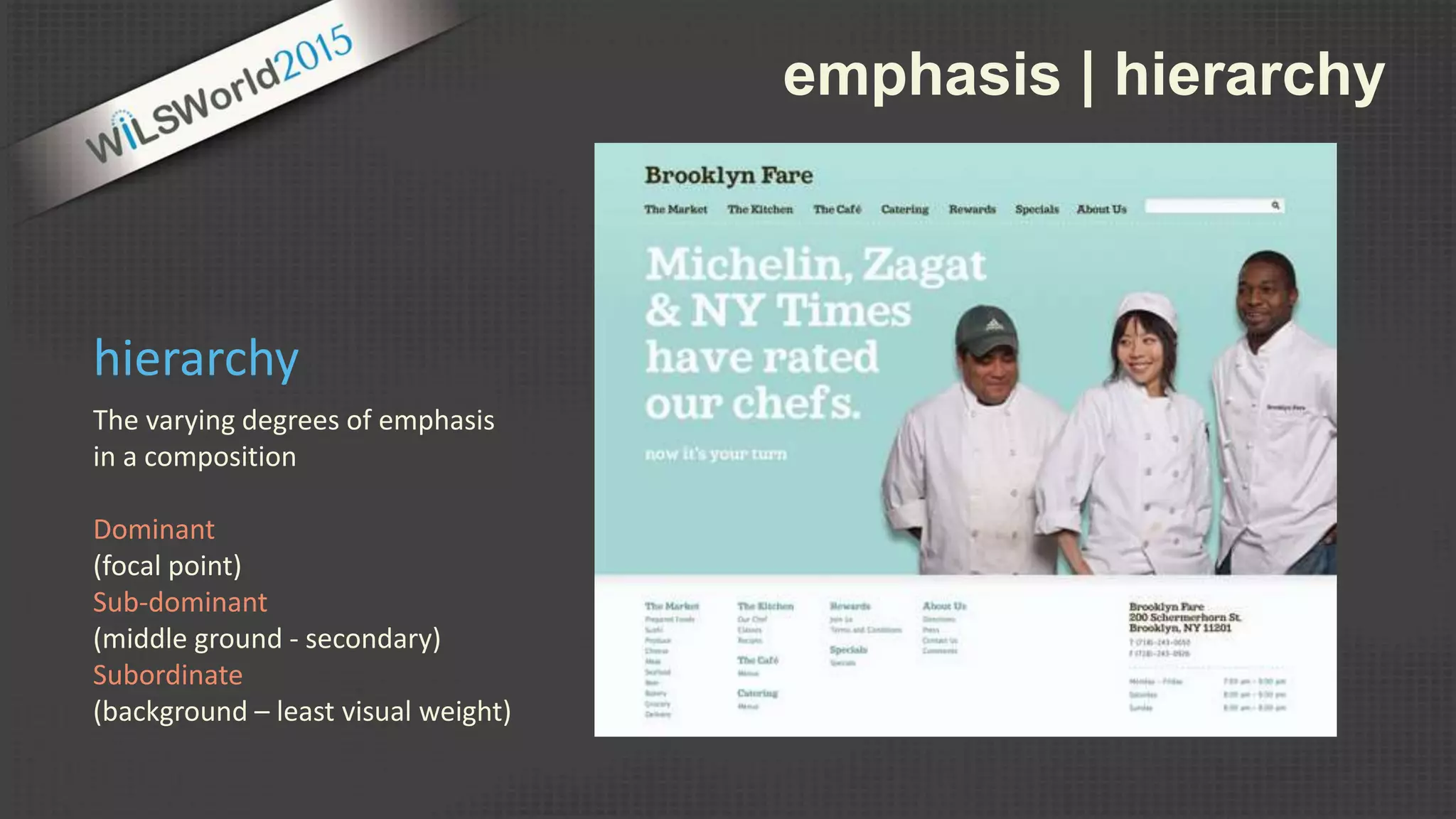 emphasis | hierarchy
The varying degrees of emphasis
in a composition
Dominant
(focal point)
Sub-dominant
(middle ground - secondary)
Subordinate
(background – least visual weight)
hierarchy
 