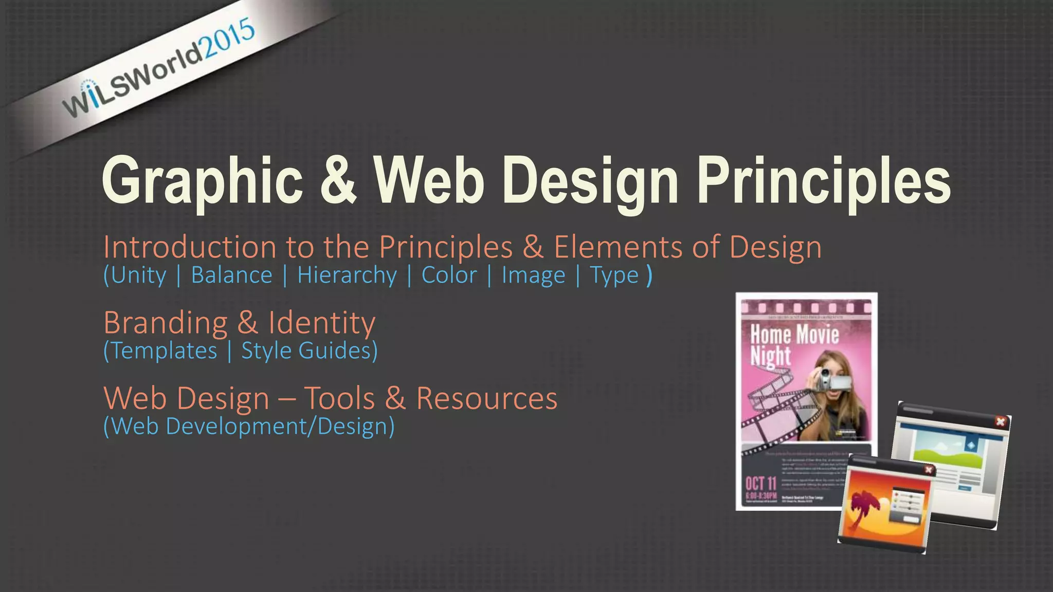 Graphic & Web Design Principles
Introduction to the Principles & Elements of Design
(Unity | Balance | Hierarchy | Color | Image | Type )
Branding & Identity
(Templates | Style Guides)
Web Design – Tools & Resources
(Web Development/Design)
 
