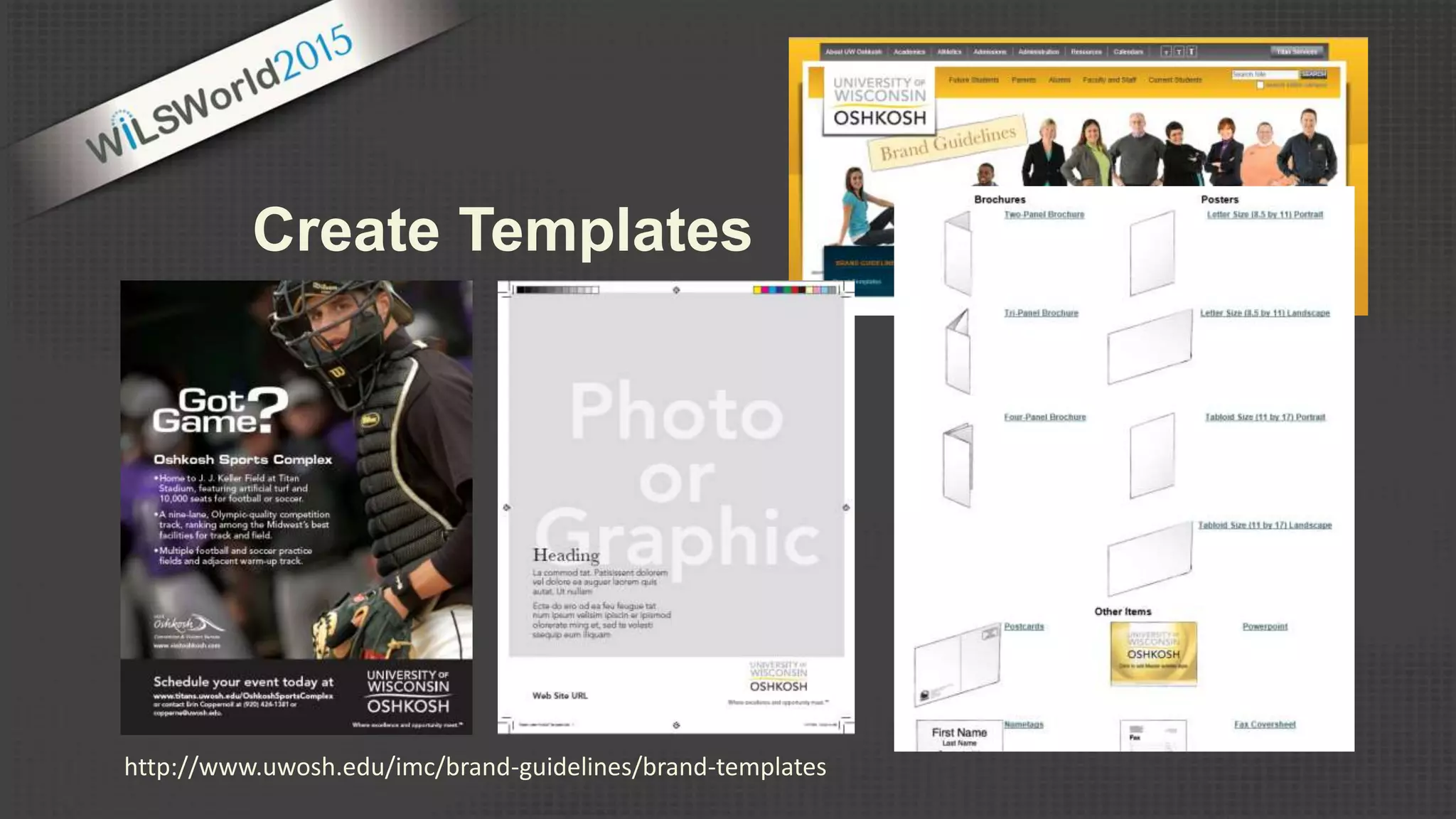 http://www.uwosh.edu/imc/brand-guidelines/brand-templates
Create Templates
 