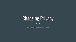 Choosing Privacy
Rob Nunez, Kenosha Public Library
 