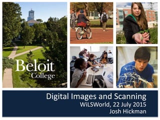 Digital Images and Scanning
Josh Hickman
WiLSWorld, 22 July 2015
 