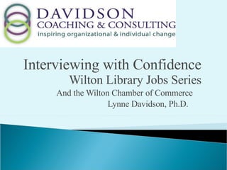 Interviewing with Confidence  Wilton Library Jobs Series And the Wilton Chamber of Commerce  Lynne Davidson, Ph.D.  