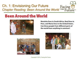 Ch. 1: Envisioning Our Future
Chapter Reading: Been Around the World




                   Copyright © 2010, Facing the Future
 
