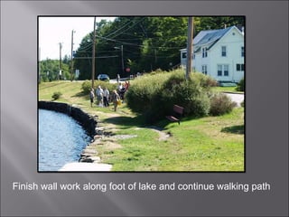 Finish wall work along foot of lake and continue walking path 