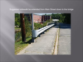 Suggested sidewalk be extended from Main Street down to the bridge 