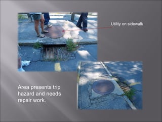 Area presents trip hazard and needs repair work. Utility on sidewalk 