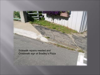 Sidewalk repairs needed and Crosswalk sign at Bradley’s Pizza 