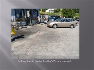 Parking lines in front of Bradley’s Pizza are needed.  