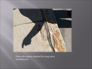 Sidewalk repairs needed for long term maintenance. 