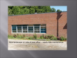 Nice landscape on side of post office – needs little maintenance. 