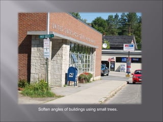 Soften angles of buildings using small trees. 