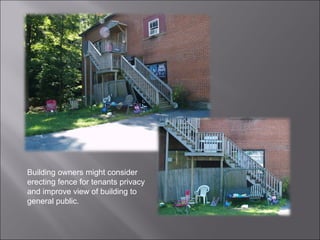 Building owners might consider erecting fence for tenants privacy and improve view of building to general public. 