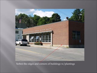 Soften the edges and corners of buildings w/plantings 