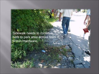 Sidewalk needs to continue here to park area across from Wilton Hardware. 
