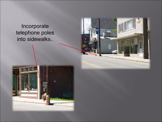 Incorporate telephone poles into sidewalks. . 