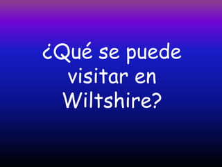 ¿Qué se puede
  visitar en
 Wiltshire?
 
