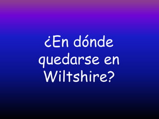¿En dónde
quedarse en
 Wiltshire?
 