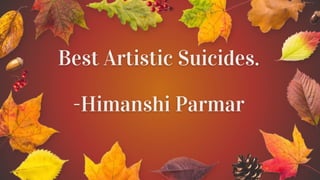 Best Artistic Suicides.
-Himanshi Parmar
 