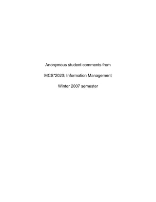 Anonymous student comments from

MCS*2020: Information Management

      Winter 2007 semester
 
