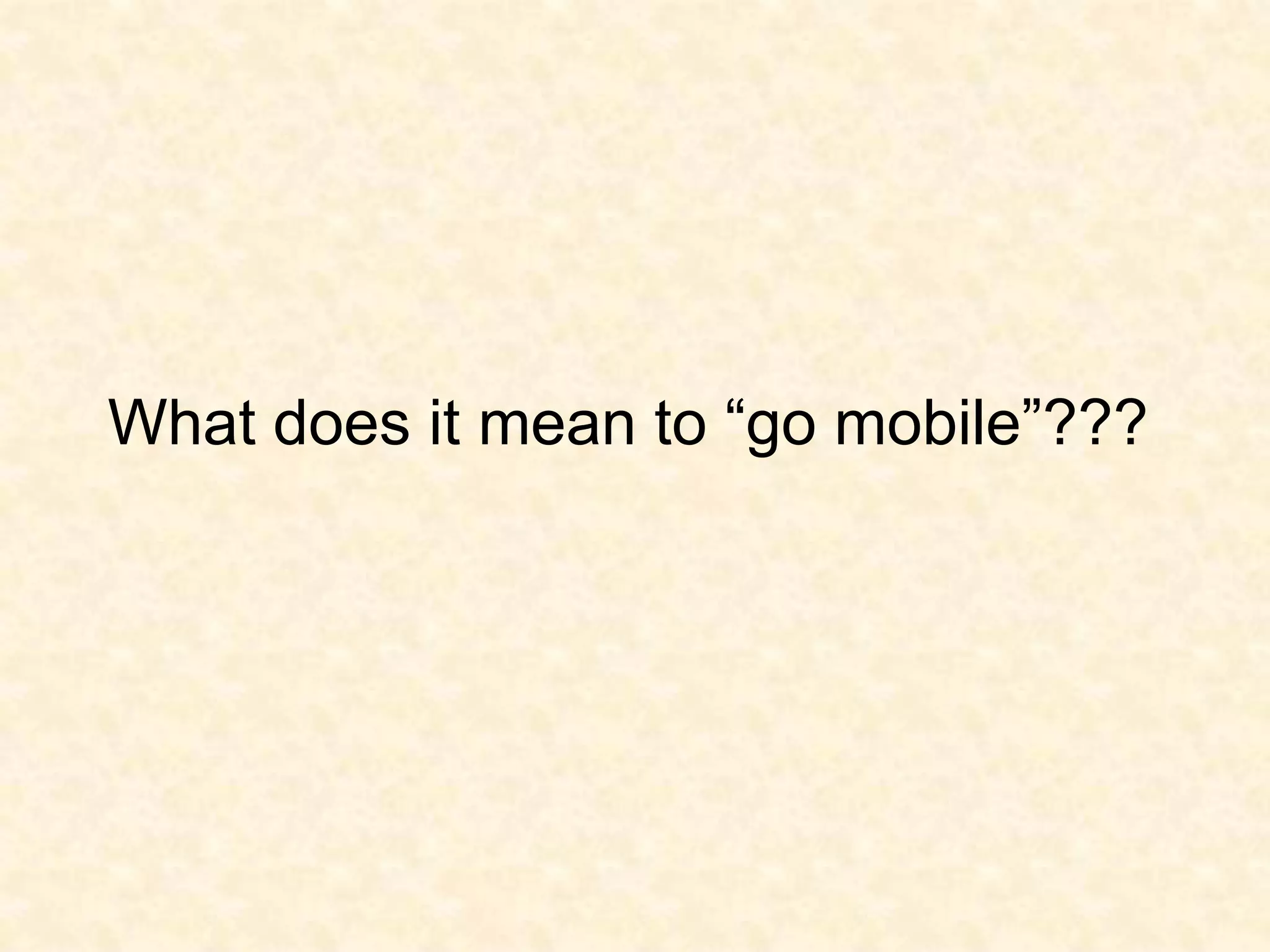 What does it mean to “go mobile”???