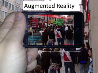 Augmented RealityImage:  http://www.flickr.com/photos/jamais_cascio/2756996849/Video