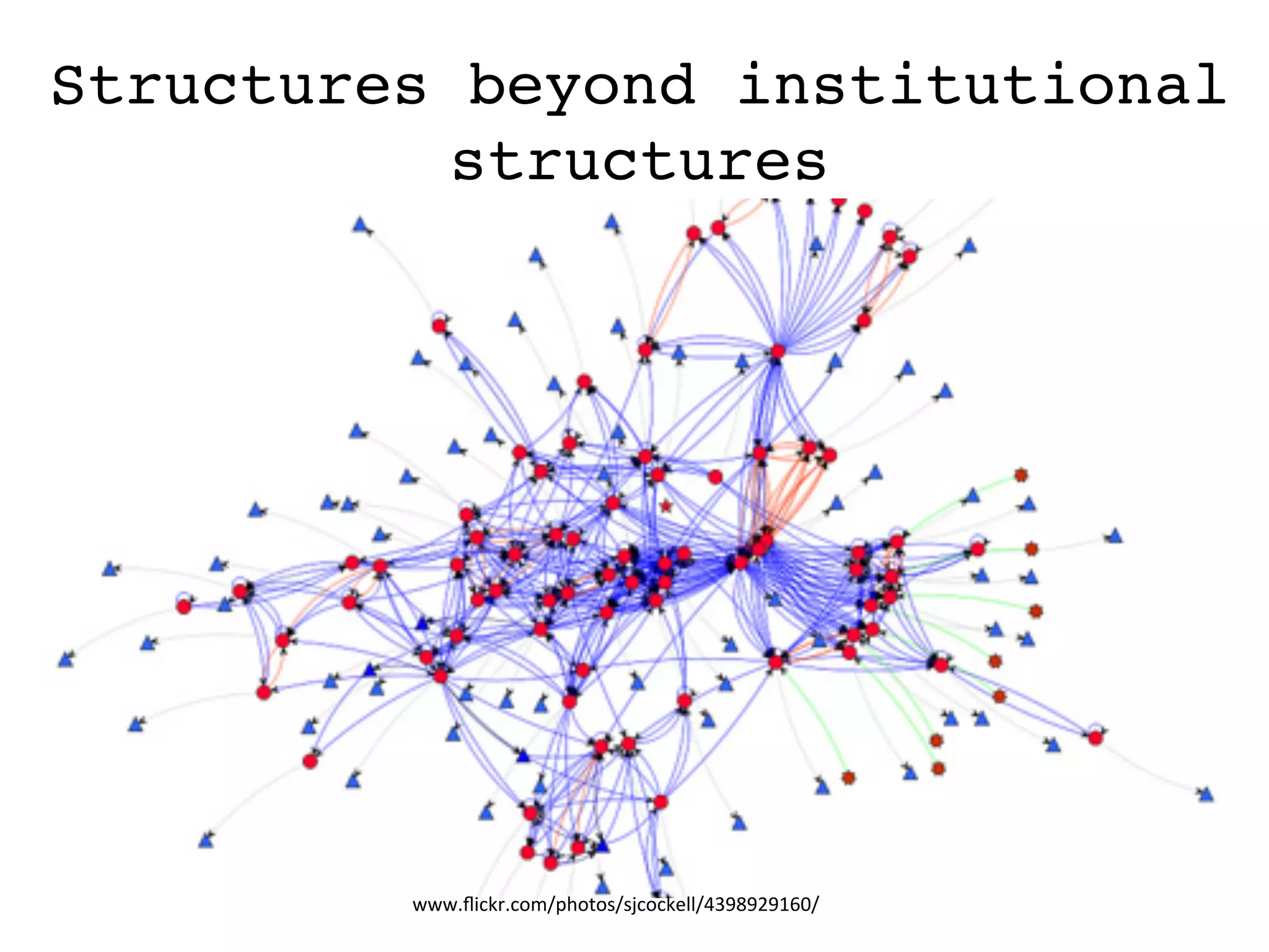 www.ﬂickr.com/photos/sjcockell/4398929160/	
  
Structures beyond institutional 
structures
 