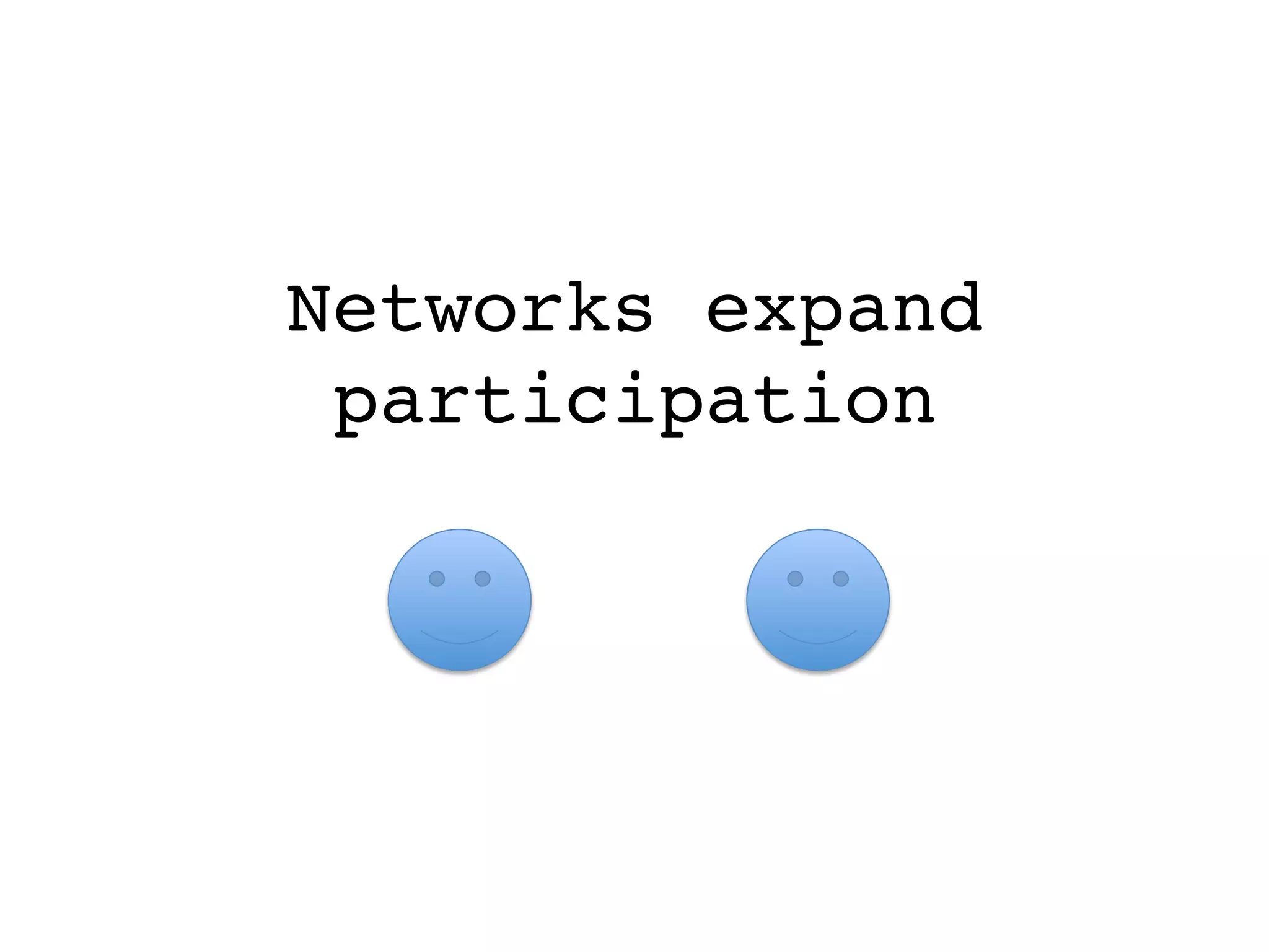 Networks expand
participation
 