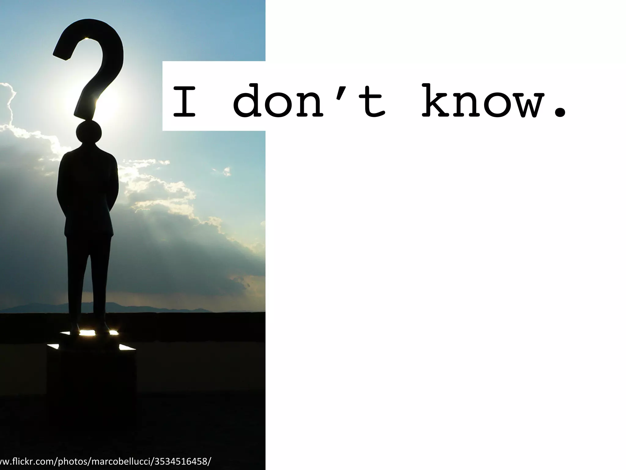 I don’t know.
ww.ﬂickr.com/photos/marcobellucci/3534516458/	
  
 