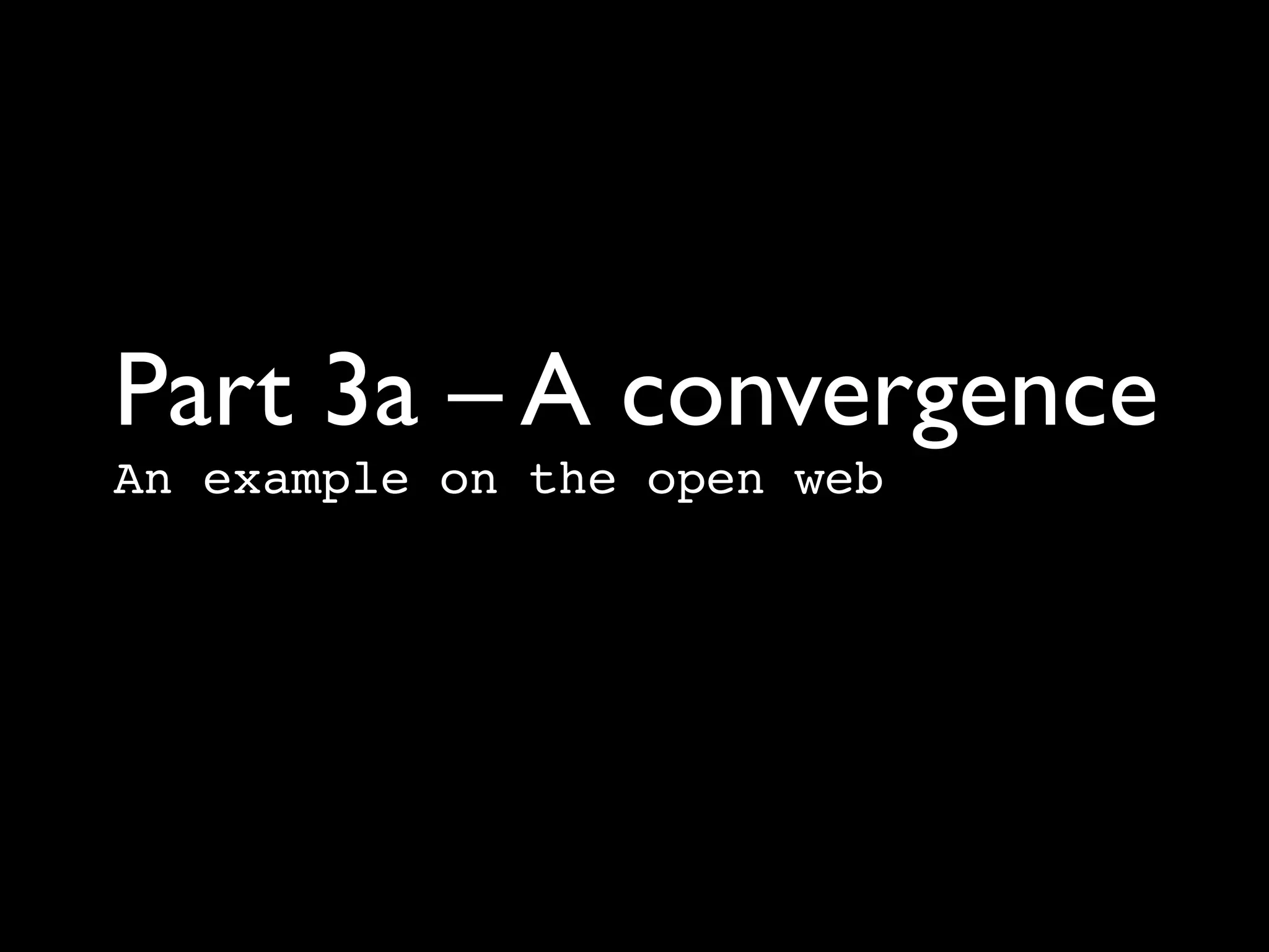 Part 3a – A convergence	

An example on the open web
 